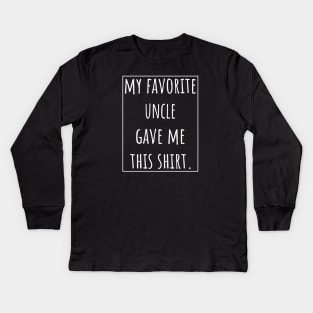 My Favorite Uncle gave me this shirt. Kids Long Sleeve T-Shirt